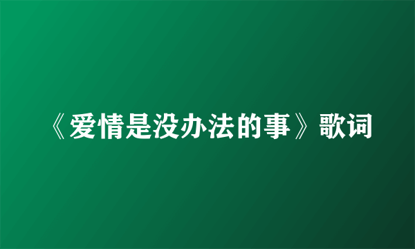 《爱情是没办法的事》歌词