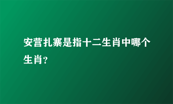 安营扎寨是指十二生肖中哪个生肖？