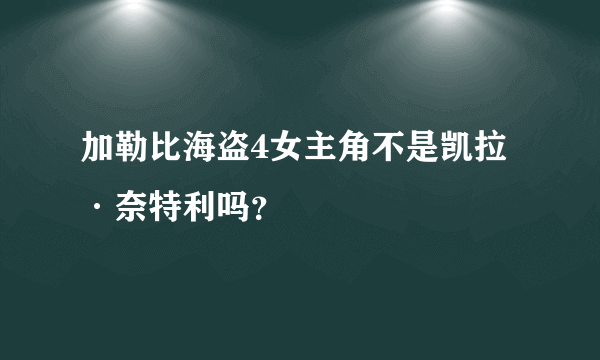 加勒比海盗4女主角不是凯拉·奈特利吗？