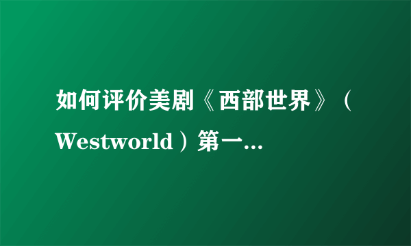 如何评价美剧《西部世界》（Westworld）第一季第9集（S01E9）？