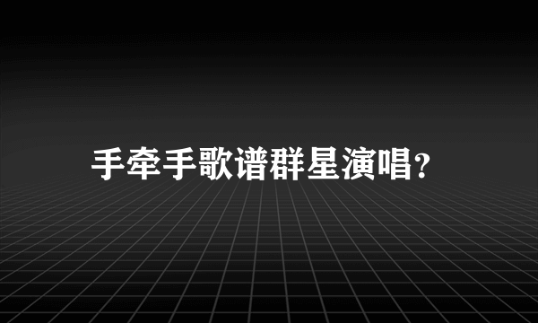 手牵手歌谱群星演唱？