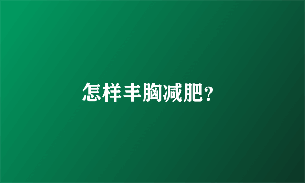 怎样丰胸减肥？