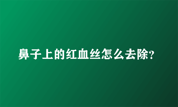 鼻子上的红血丝怎么去除？