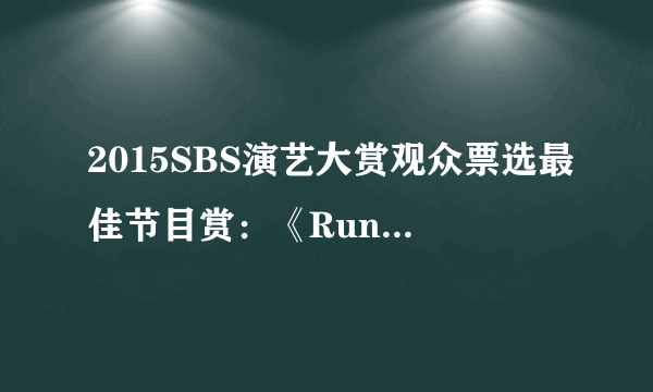 2015SBS演艺大赏观众票选最佳节目赏：《RunningMan》-飞外网