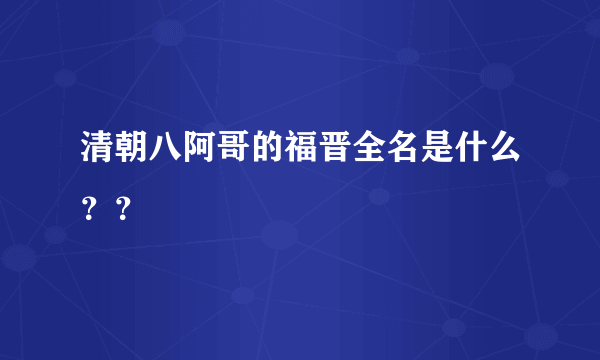 清朝八阿哥的福晋全名是什么？？