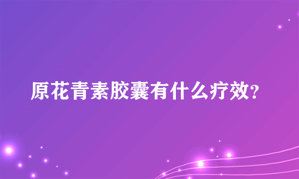 原花青素胶囊有什么疗效？