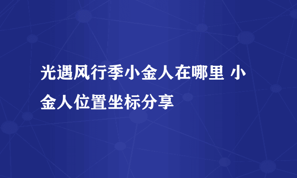 光遇风行季小金人在哪里 小金人位置坐标分享