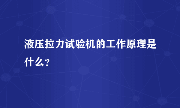 液压拉力试验机的工作原理是什么？