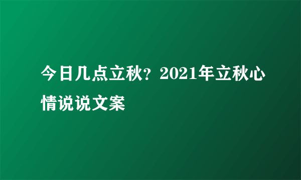 今日几点立秋？2021年立秋心情说说文案