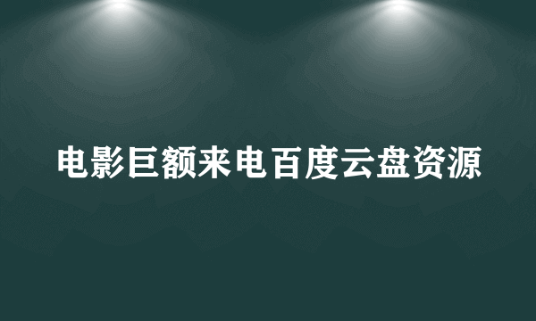 电影巨额来电百度云盘资源