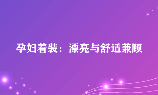 孕妇着装：漂亮与舒适兼顾