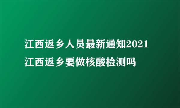 江西返乡人员最新通知2021 江西返乡要做核酸检测吗