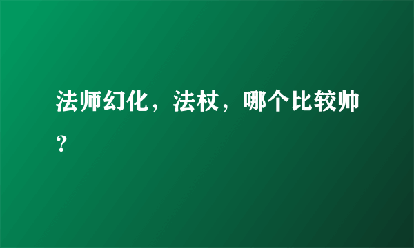 法师幻化，法杖，哪个比较帅？