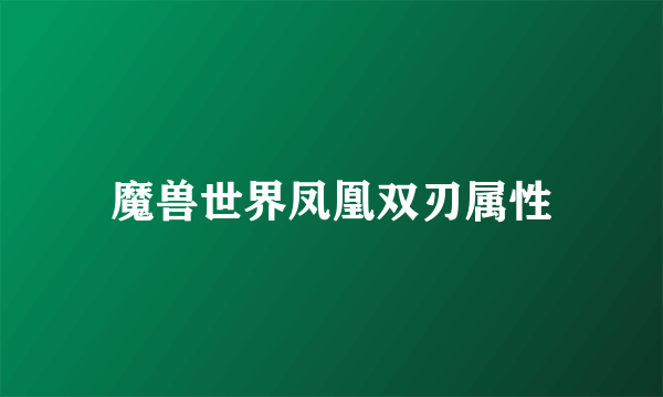 魔兽世界凤凰双刃属性