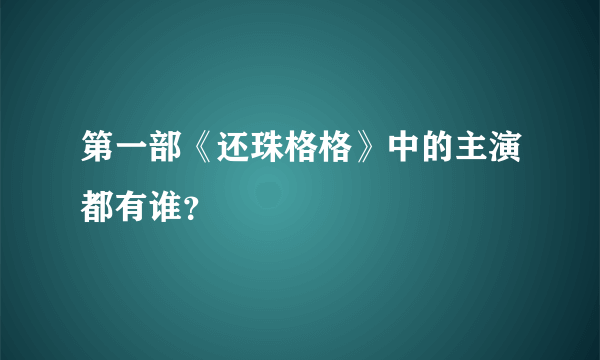 第一部《还珠格格》中的主演都有谁？