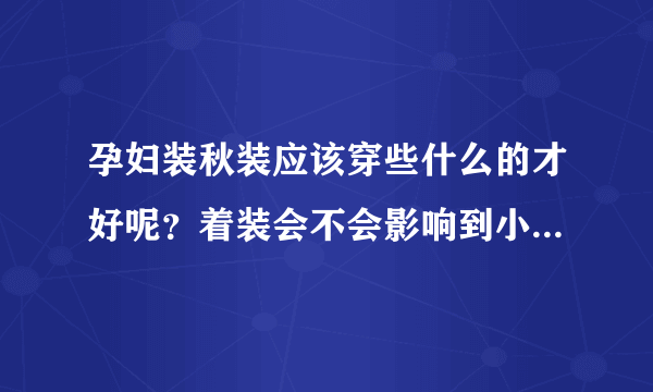 孕妇装秋装应该穿些什么的才好呢？着装会不会影响到小孩子的？