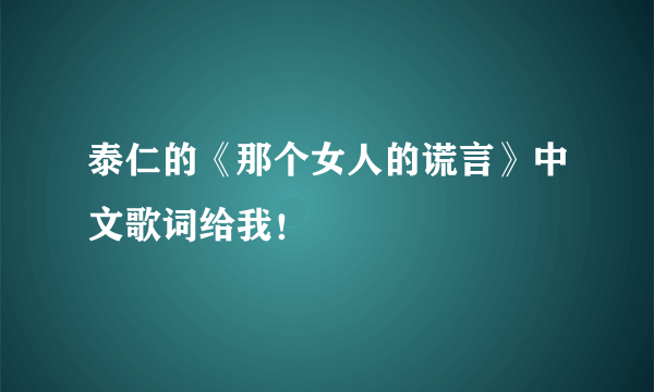 泰仁的《那个女人的谎言》中文歌词给我！