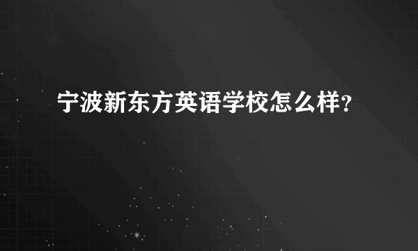 宁波新东方英语学校怎么样？