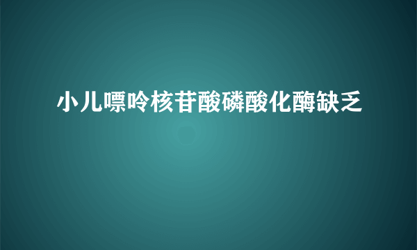 小儿嘌呤核苷酸磷酸化酶缺乏