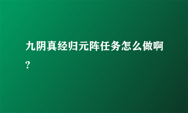 九阴真经归元阵任务怎么做啊?