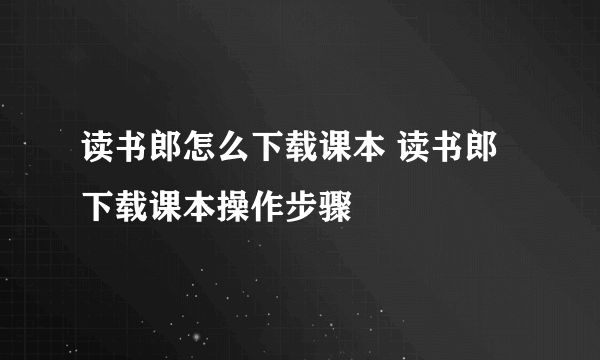 读书郎怎么下载课本 读书郎下载课本操作步骤