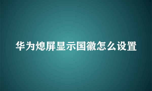 华为熄屏显示国徽怎么设置