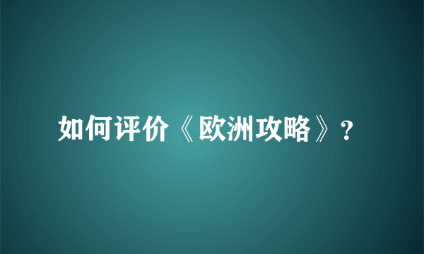 如何评价《欧洲攻略》？