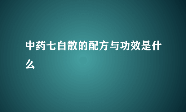 中药七白散的配方与功效是什么