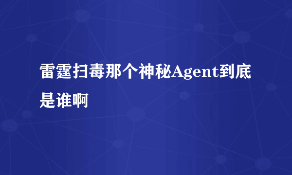 雷霆扫毒那个神秘Agent到底是谁啊