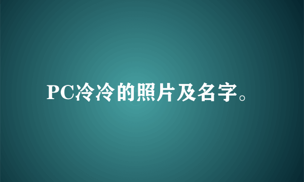 PC冷冷的照片及名字。