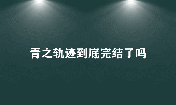 青之轨迹到底完结了吗