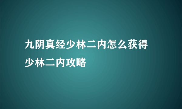 九阴真经少林二内怎么获得 少林二内攻略