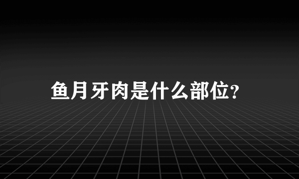 鱼月牙肉是什么部位？