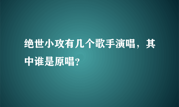 绝世小攻有几个歌手演唱，其中谁是原唱？