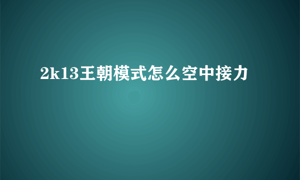 2k13王朝模式怎么空中接力