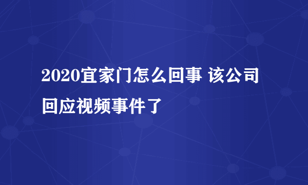 2020宜家门怎么回事 该公司回应视频事件了