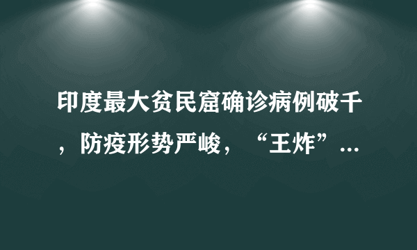 印度最大贫民窟确诊病例破千，防疫形势严峻，“王炸”真要来了？