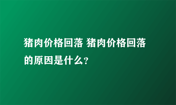 猪肉价格回落 猪肉价格回落的原因是什么？