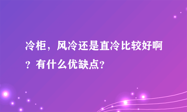 冷柜，风冷还是直冷比较好啊？有什么优缺点？