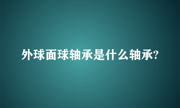 外球面球轴承是什么轴承?