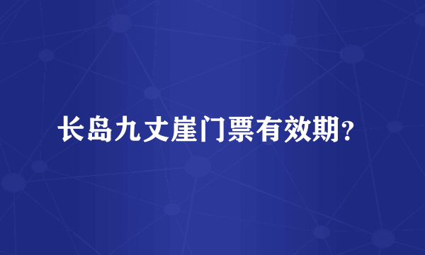 长岛九丈崖门票有效期？