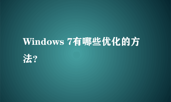 Windows 7有哪些优化的方法？