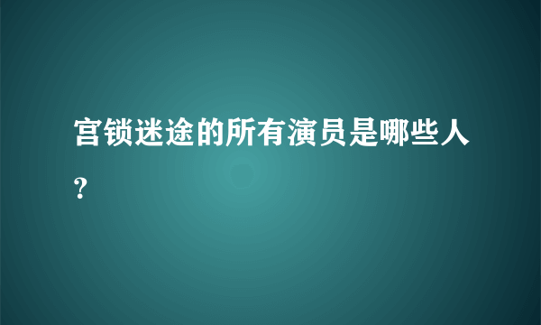 宫锁迷途的所有演员是哪些人？