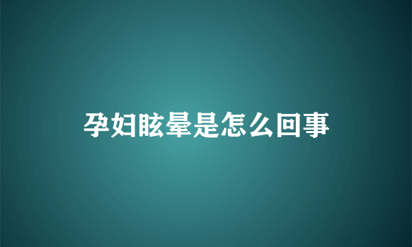 孕妇眩晕是怎么回事