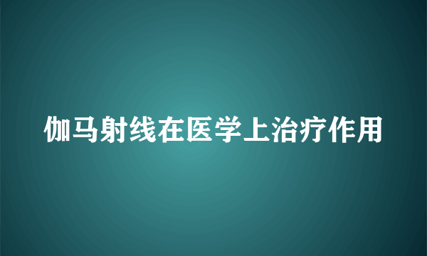 伽马射线在医学上治疗作用