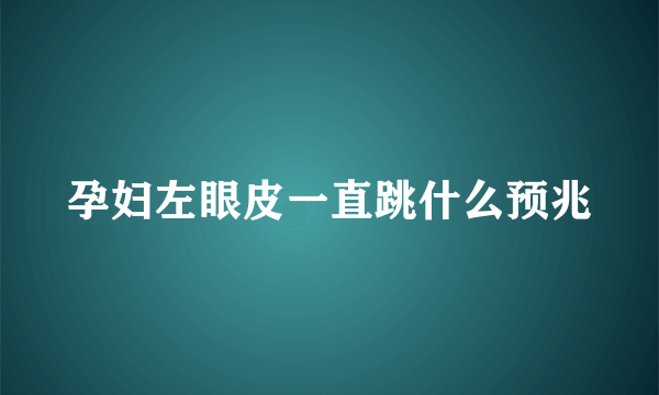 孕妇左眼皮一直跳什么预兆