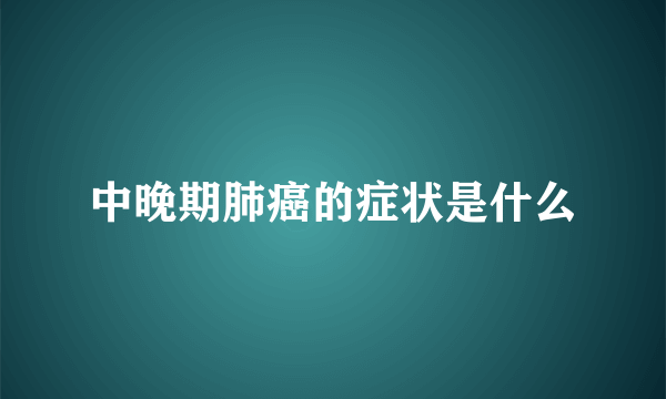 中晚期肺癌的症状是什么