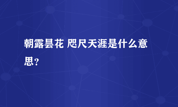 朝露昙花 咫尺天涯是什么意思？