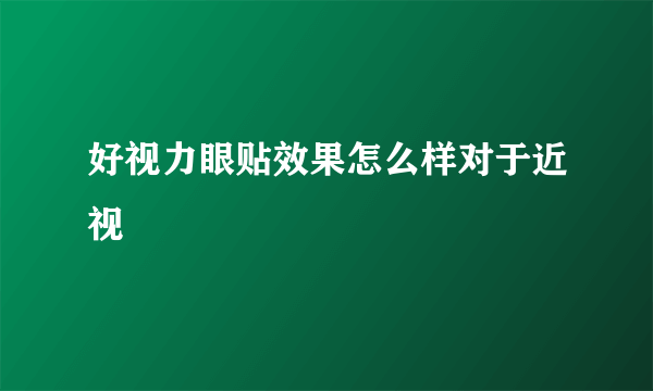 好视力眼贴效果怎么样对于近视