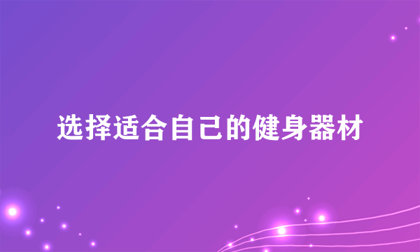 选择适合自己的健身器材